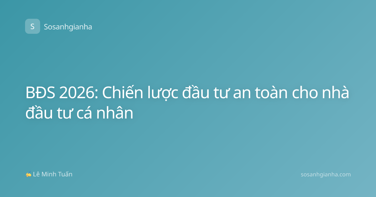 BĐS 2026: Chiến lược đầu tư an toàn cho nhà đầu tư cá nhân