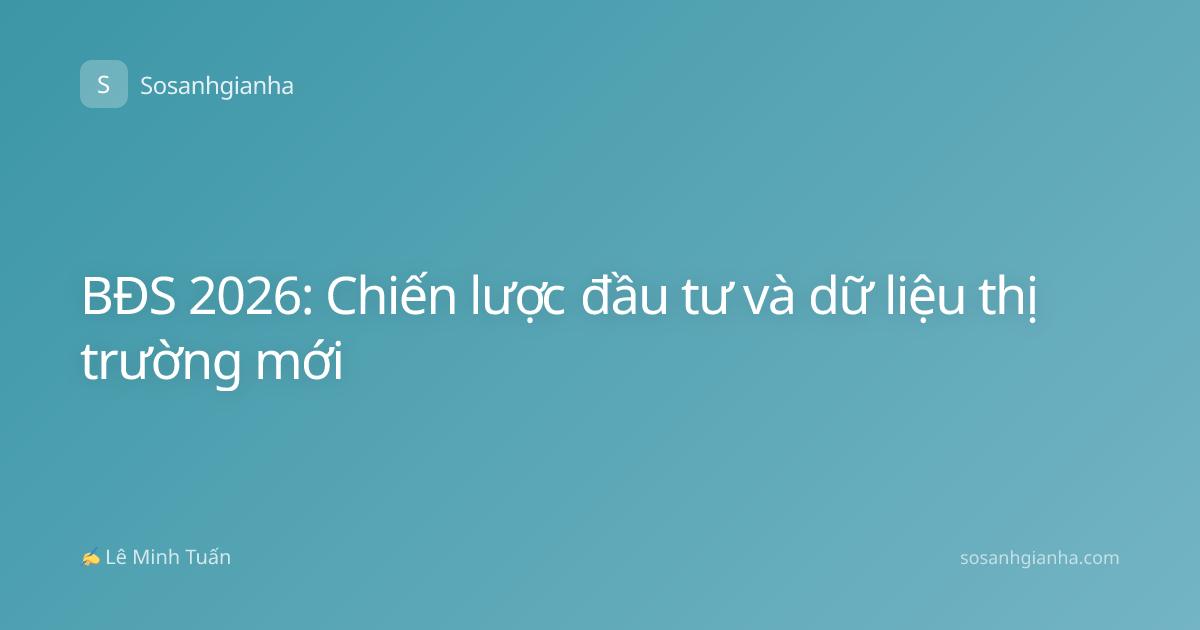 BĐS 2026: Chiến lược đầu tư và dữ liệu thị trường mới