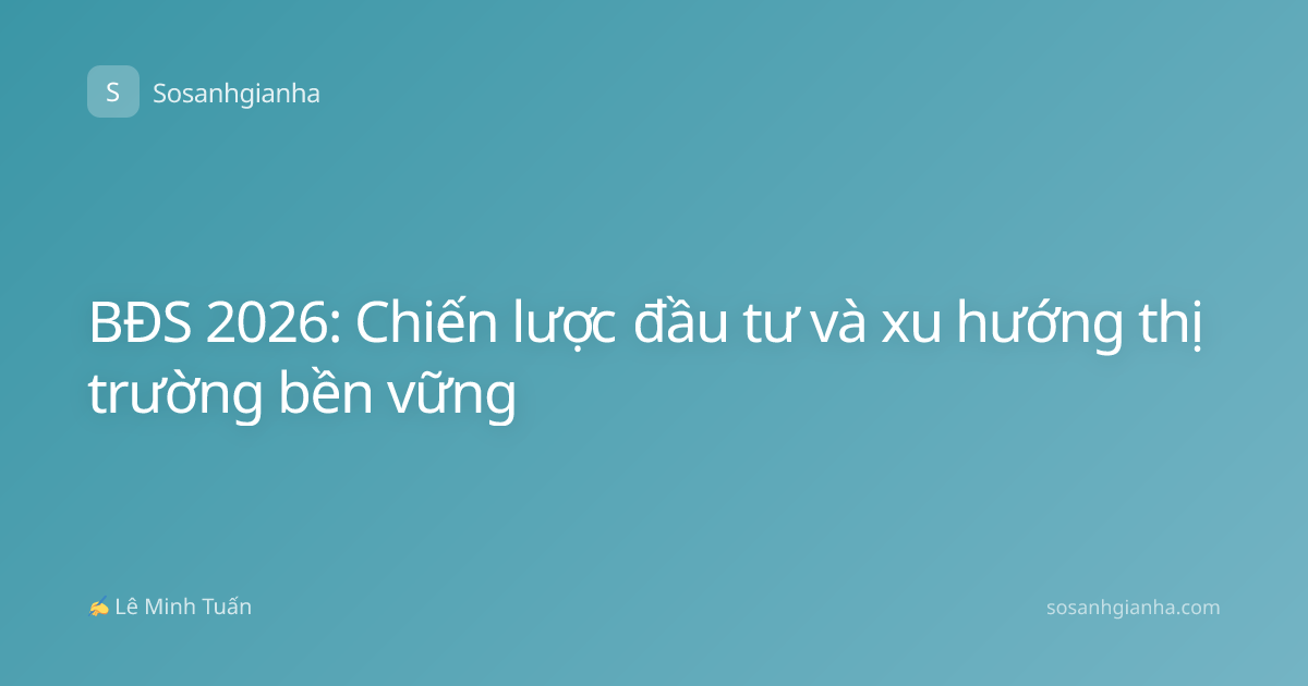 BĐS 2026: Chiến lược đầu tư và xu hướng thị trường bền vững