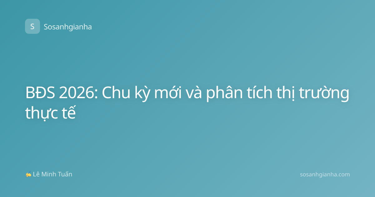 BĐS 2026: Chu kỳ mới và phân tích thị trường thực tế