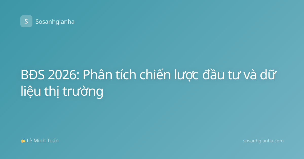 BĐS 2026: Phân tích chiến lược đầu tư và dữ liệu thị trường