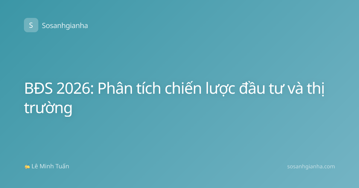 BĐS 2026: Phân tích chiến lược đầu tư và thị trường