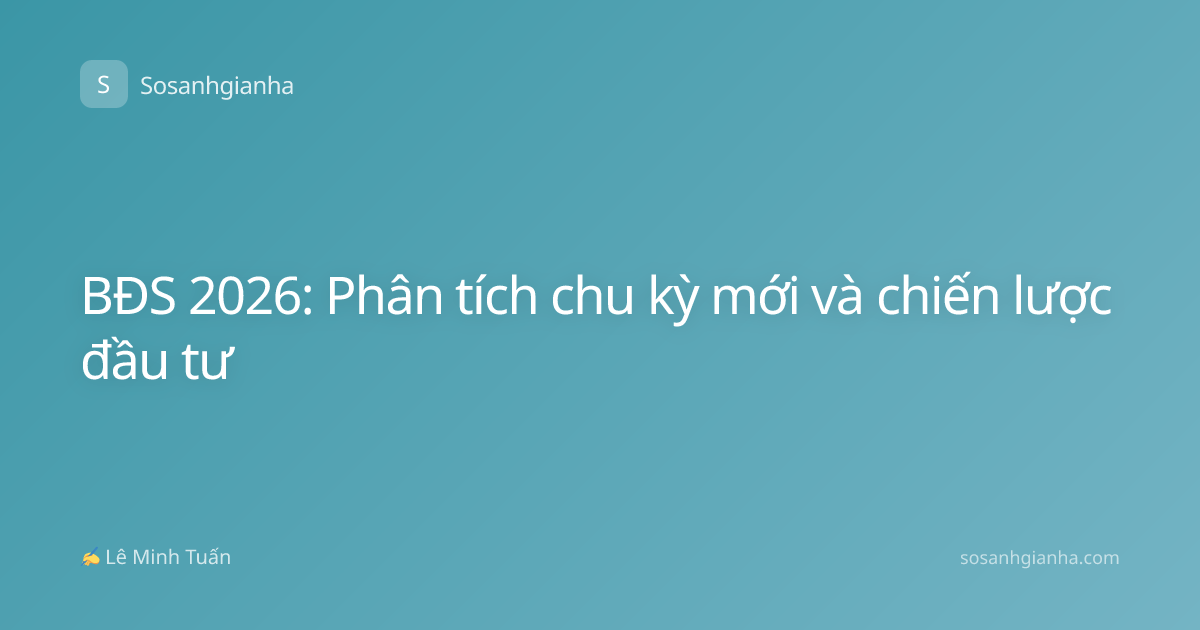 BĐS 2026: Phân tích chu kỳ mới và chiến lược đầu tư