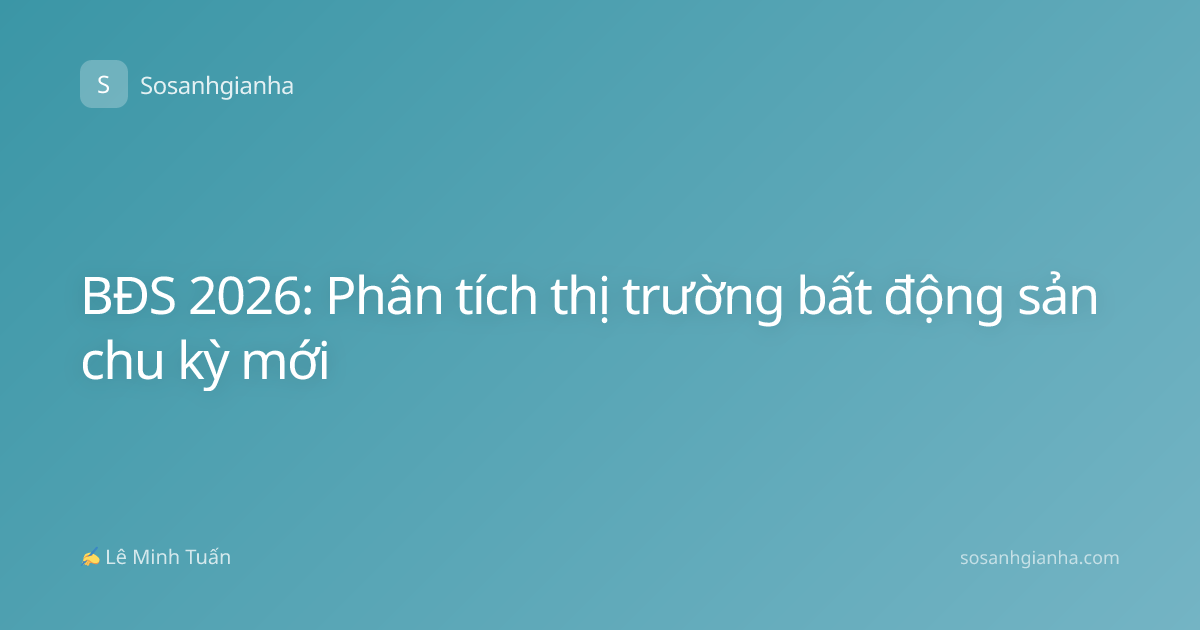 BĐS 2026: Phân tích thị trường bất động sản chu kỳ mới