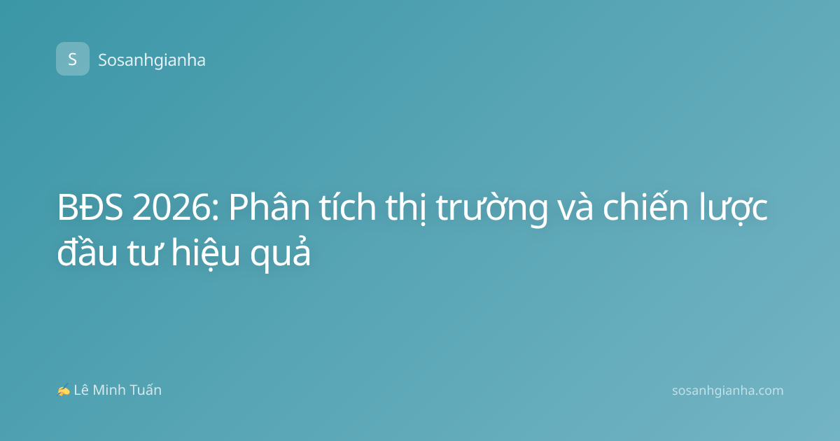 BĐS 2026: Phân tích thị trường và chiến lược đầu tư hiệu quả