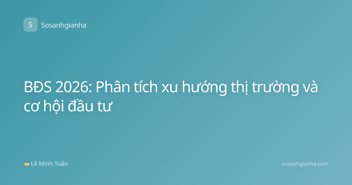 BĐS 2026: Phân tích xu hướng thị trường và cơ hội đầu tư