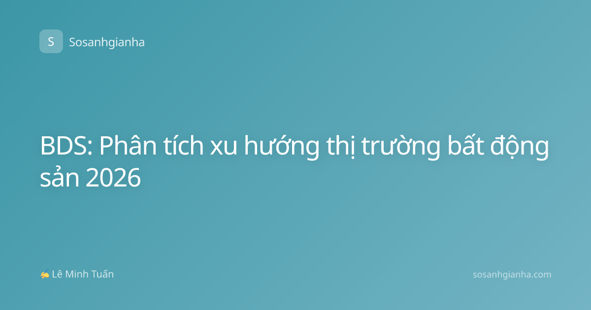 BDS: Phân tích xu hướng thị trường bất động sản 2026