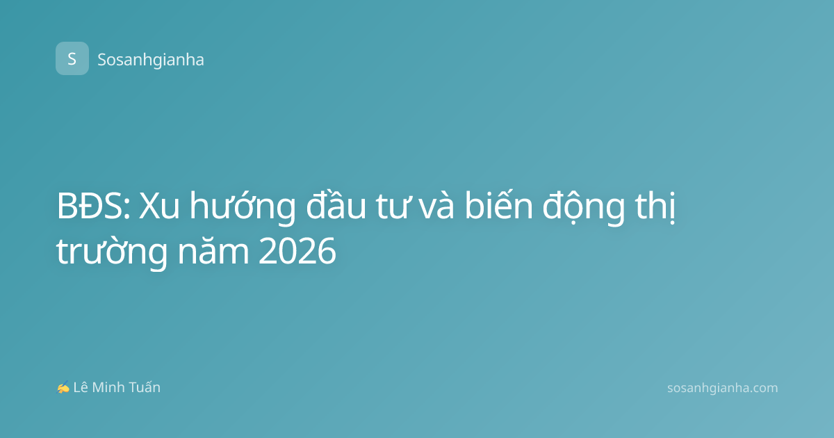 BĐS: Xu hướng đầu tư và biến động thị trường năm 2026