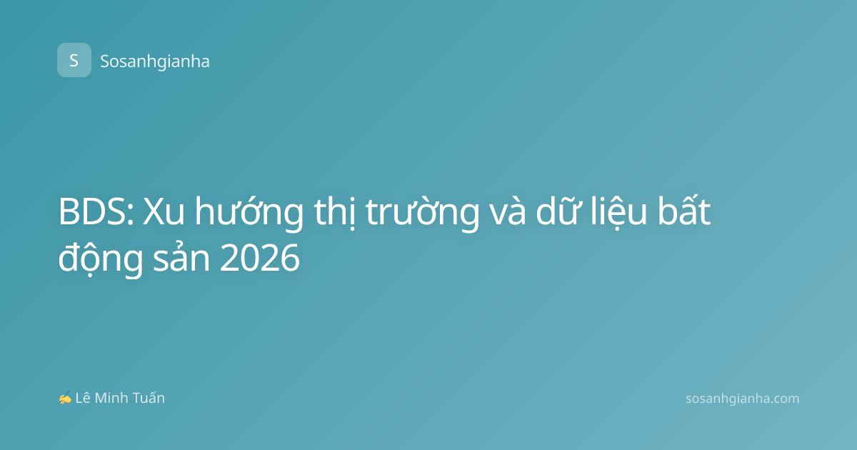 BDS: Xu hướng thị trường và dữ liệu bất động sản 2026